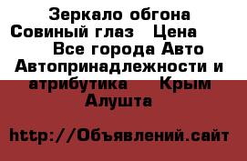 Зеркало обгона Совиный глаз › Цена ­ 2 400 - Все города Авто » Автопринадлежности и атрибутика   . Крым,Алушта